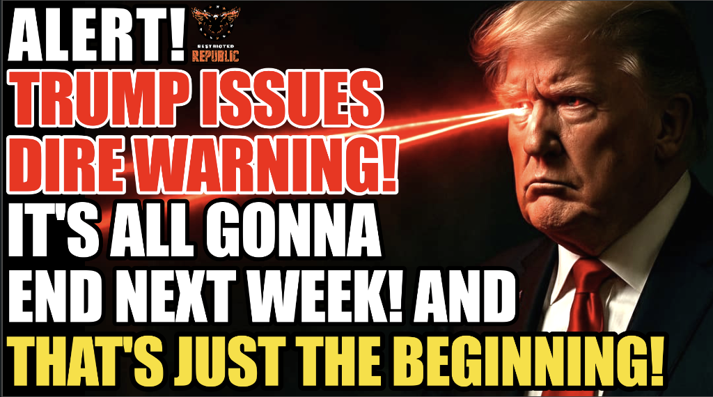 ALERT! Trump Issues DIRE WARNING! It’s All Gonna End Next Week & That’s Just The Beginning… 